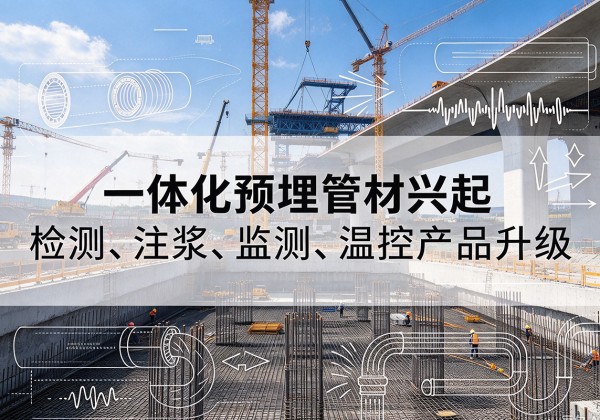 吴江一体化管材产品兴起，声测注浆一体管、多功能预埋管应用增多